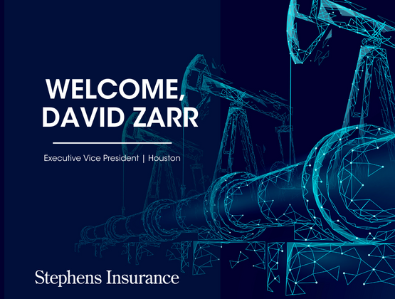 STEPHENS INSURANCE HIRES OIL & GAS INDUSTRY VETERAN DAVID ZARR